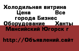 Холодильная витрина !!! › Цена ­ 30 000 - Все города Бизнес » Оборудование   . Ханты-Мансийский,Югорск г.